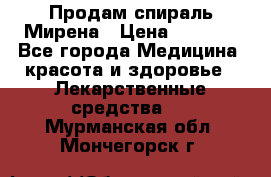 Продам спираль Мирена › Цена ­ 7 500 - Все города Медицина, красота и здоровье » Лекарственные средства   . Мурманская обл.,Мончегорск г.